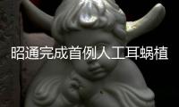 昭通完成首例人工耳蜗植入术